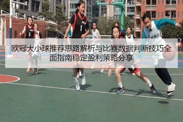 ou-guan-da-xiao-qiu-tui-jian-si-lu-jie-xi-yu-bi-sai-shu-ju-pan-duan-ji-qiao-quan-mian-zhi-nan-wen-ding-ying-li-ce-lve-2-612.jpg