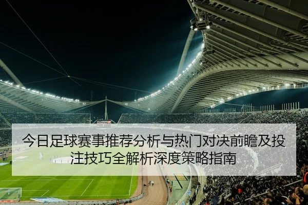 今日足球赛事推荐分析与热门对决前瞻及投注技巧全解析深度策略指南